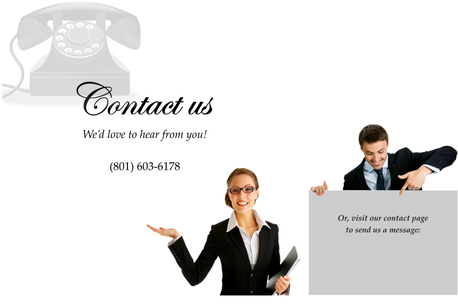 Or, visit our contact page  to send us a message:    We’d love to hear from you!  (801) 603-6178   Contact us